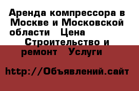 Аренда компрессора в Москве и Московской области › Цена ­ 5 000 -  Строительство и ремонт » Услуги   